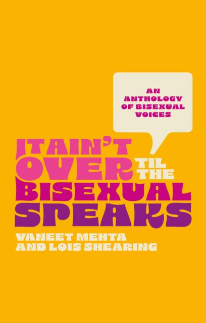 It Ain't Over Til the Bisexual Speaks, An Anthology of Bisexual Voices 9781839971952 Lois Shearing