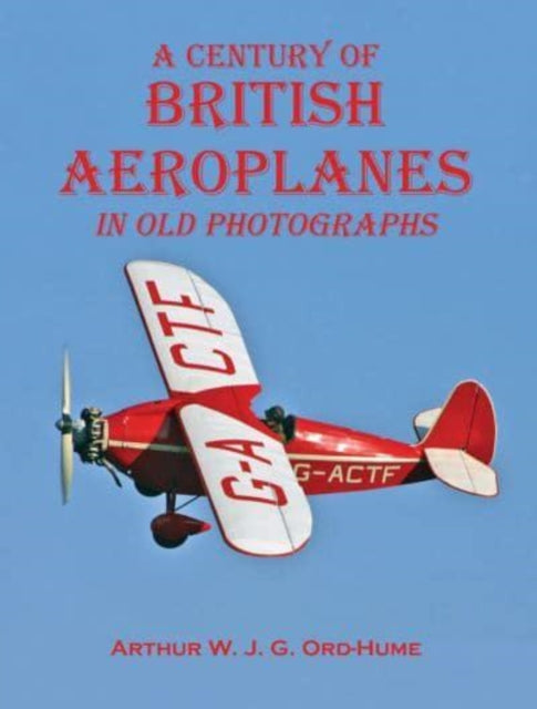 Book cover of: Century of British Aeroplanes in old photographs. By: Arthur W. J G. Ord-Hume