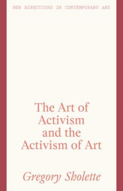 Book cover of: Art of Activism and the Activism of Art. By: Gregory Sholette