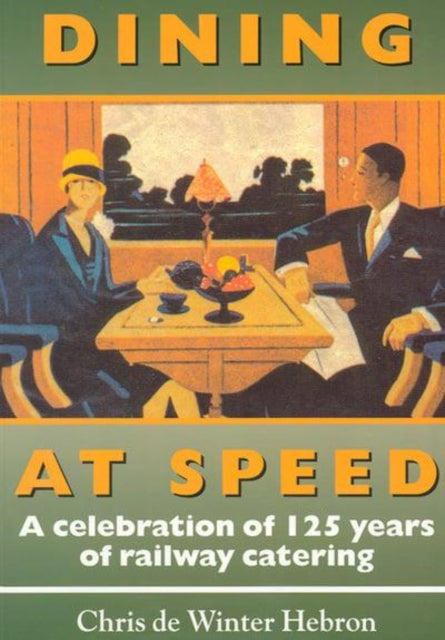 Book cover of: Dining at Speed: A Celebration of 125 Years of Railway Catering. By: Chris de Winter-Hebron