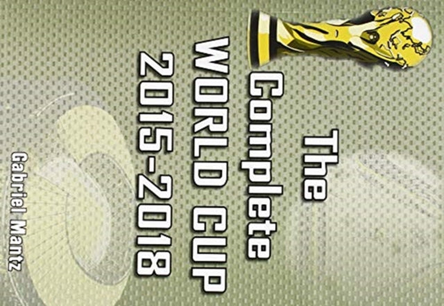 Book cover of: Complete World Cup 2015-2018. By: Gabriel Mantz