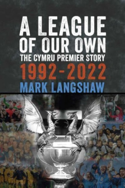 League of Our Own, The Cymru Premier Story 1992-93 to 2022-23 9781904609100 LANGSHAW