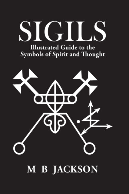 Sigils, Illustrated Guide to The Symbols of Spirit and Thought 9781916014077 Mark Jackson