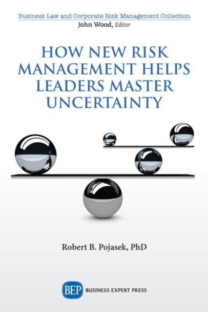 Book cover of: How New Risk Management Helps Leaders Master Uncertainty. By: Robert B. Pojasek