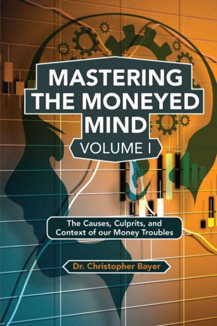 Book cover of: Mastering the Moneyed Mind, Volume I. By: Christopher Bayer