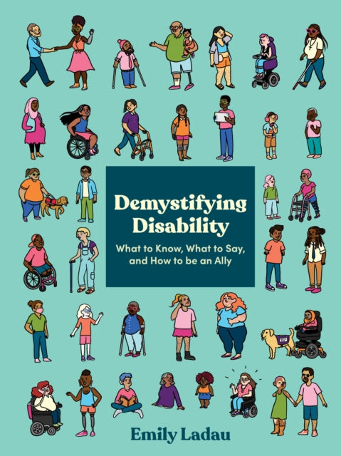 Demystifying Disability, What to Know, What to Say, and How to Be an Ally 9781984858979 Emily Ladau
