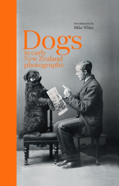 Book cover of: Dogs in Early New Zealand Photographs. By: Mike White