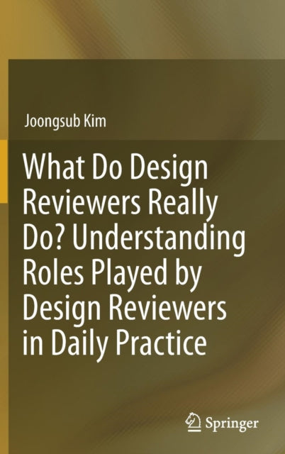 Book cover of: What Do Design Reviewers Really Do? Understanding Roles Played by Design Reviewers in Daily Practice. By: Joongsub Kim