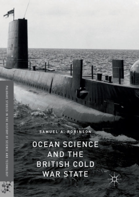 Book cover of: Ocean Science and the British Cold War State. By: Samuel A. Robinson