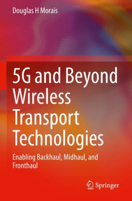 Book cover of: 5G and Beyond Wireless Transport Technologies. By: Douglas H. Morais
