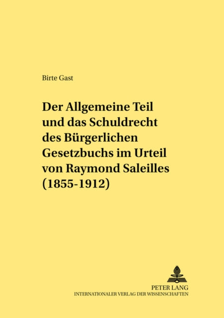 Book cover of: Der Allgemeine Teil und das Schuldrecht des Buergerlichen Gesetzbuchs im Urteil von Raymond Saleilles (1855-1912)