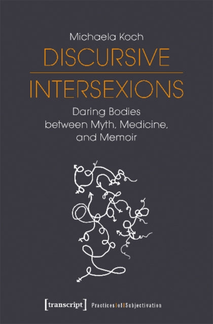 Book cover of: Discursive Intersexions – Daring Bodies between Myth, Medicine, and Memoir. By: Michaela Koch