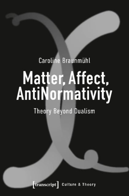 Book cover of: Matter, Affect, AntiNormativity. By: Caroline Braunmühl