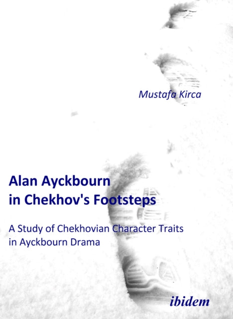 Book cover of: Alan Ayckbourn in Chekhov's Footsteps. A Study of Chekhovian Character Traits in Ayckbourn Drama. By: Mustafa Kirca