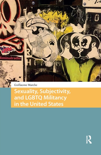 Book cover of: Sexuality, Subjectivity, and LGBTQ Militancy in the United States. By: Guillaume Marche
