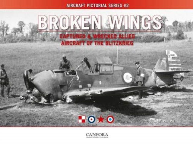 Book cover of: Broken Wings: Captured & Wrecked Aircraft of the Blitzkrieg