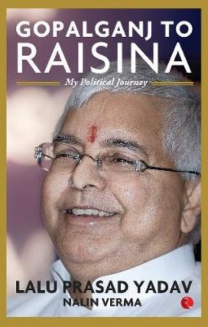 Book cover of: Gopalganj to Raisina Road. By: Laloo Prasad Yadav