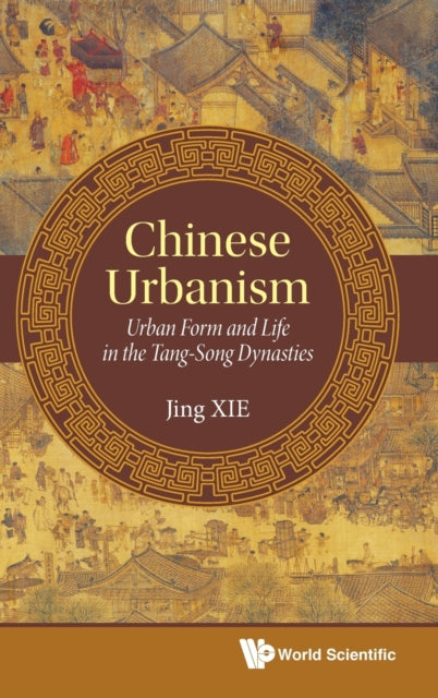 Book cover of: Chinese Urbanism: Urban Form And Life In The Tang-song Dynasties. By: Jing Xie
