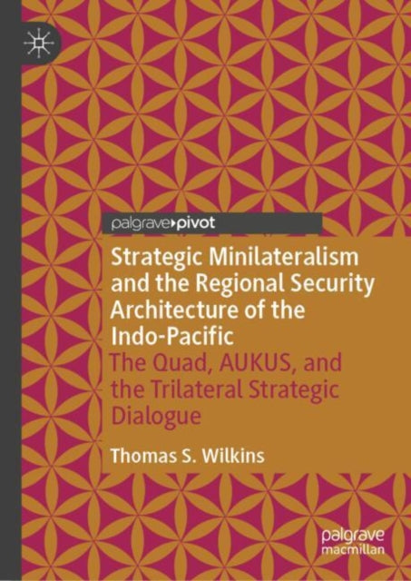 Book cover of: Strategic Minilateralism and the Regional Security Architecture of the Indo-Pacific