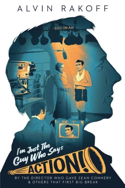 Book cover of: I'm Just The Guy Who Says Action. By: Alvin Rakoff