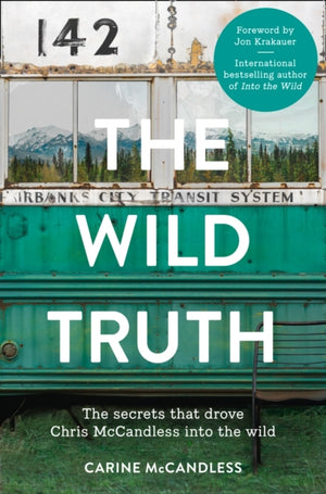 Wild Truth, The Secrets That Drove Chris Mccandless into the Wild