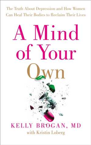Mind of Your Own, The Truth About Depression and How Women Can Heal Their Bodies to Reclaim Their Lives