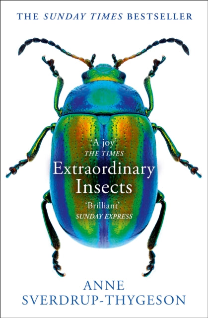 Extraordinary Insects, Weird. Wonderful. Indispensable. the Ones Who Run Our World.