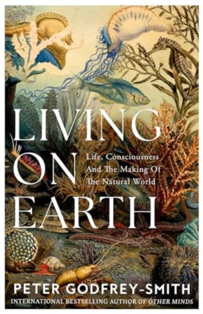 Living on Earth, Life, Consciousness and the Making of the Natural World 9780008321246 Peter Godfrey-Smith