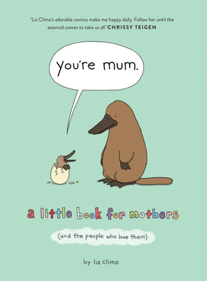 You’re Mum, A Little Book for Mothers (and the People Who Love Them)