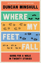 Book cover of: Where My Feet Fall. By: Duncan Minshull