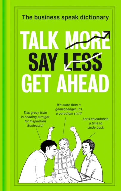 Book cover of: Talk More. Say Less. Get Ahead.