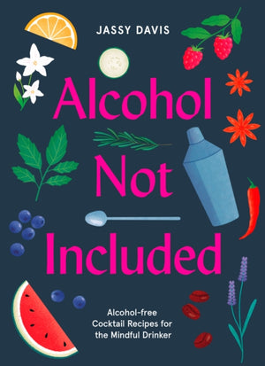 Alcohol Not Included, Alcohol-Free Cocktails for the Mindful Drinker