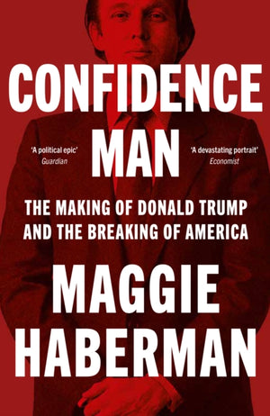 Confidence Man, The Making of Donald Trump and the Breaking of America