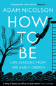 How to Be, Life Lessons from the Early Greeks 9780008490829 Adam Nicolson