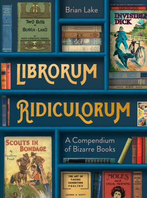 Librorum Ridiculorum, A Compendium of Bizarre Books