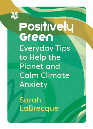 Positively Green, Everyday Tips to Help the Planet and Calm Climate Anxiety