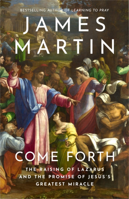 Come Forth, The Raising of Lazarus and the Promise of Jesus’s Greatest Miracle 9780008613136 James Martin