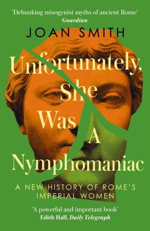 Unfortunately, She was a Nymphomaniac, A New History of Rome's Imperial Women