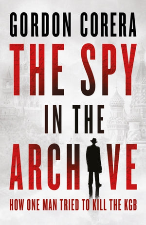 Spy in the Archive, How One Man Tried to Kill the KGB