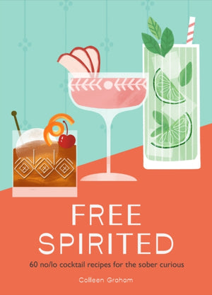 Free Spirited, 60 No/Lo Cocktail Recipes for the Sober Curious