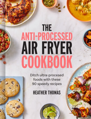 Anti-Processed Air Fryer Cookbook, Ditch Ultra-Processed Food with These 90 Speedy Recipes