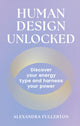 Human Design Unlocked, Discover Your Energy Type and Harness Your Power 9780008705848 Alexandra Fullerton