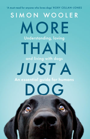 More Than Just a Dog, Understanding, Loving and Living with Dogs. an Essential Guide for Humans.