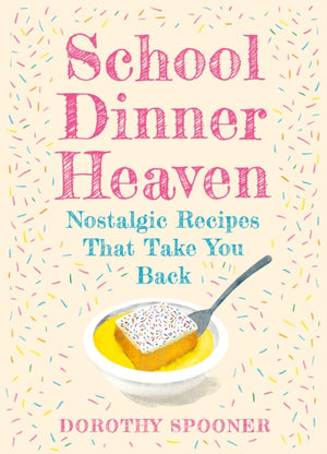 School Dinner Heaven, Nostalgic Recipes That Take You Back