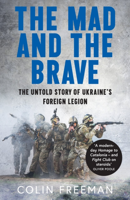 Mad and the Brave, The Untold Story of Ukraine’s Foreign Legion 9780008722463 Colin Freeman