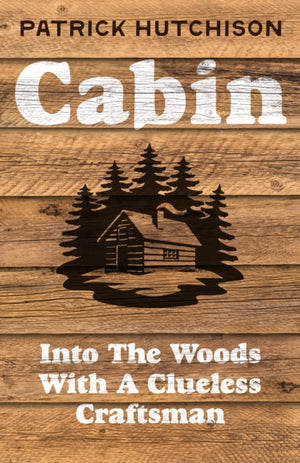 Cabin, Into the Woods with a Clueless Craftsman