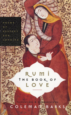 Rumi: The Book of Love, Poems of Ecstasy and Longing