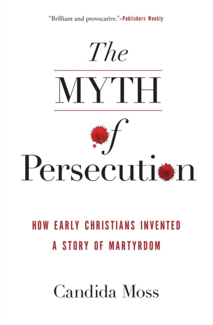 Book cover of: Myth of Persecution. By: Candida Moss