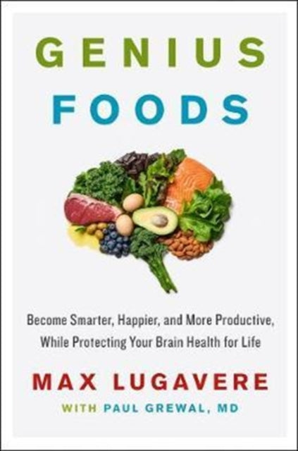 Genius Foods, Become Smarter, Happier, and More Productive, While Protecting Your Brain Health for Life 9780062562852 Max Lugavere