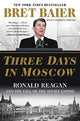 Book cover of: Three Days in Moscow: Ronald Reagan and the Fall of the Soviet Empire. By: Bret Baier